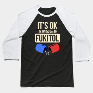 Funny Sayings It's Ok I'm On 500mg Of Fukitol Baseball T-Shirt